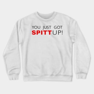 You Just Got Spitt Up! Crewneck Sweatshirt